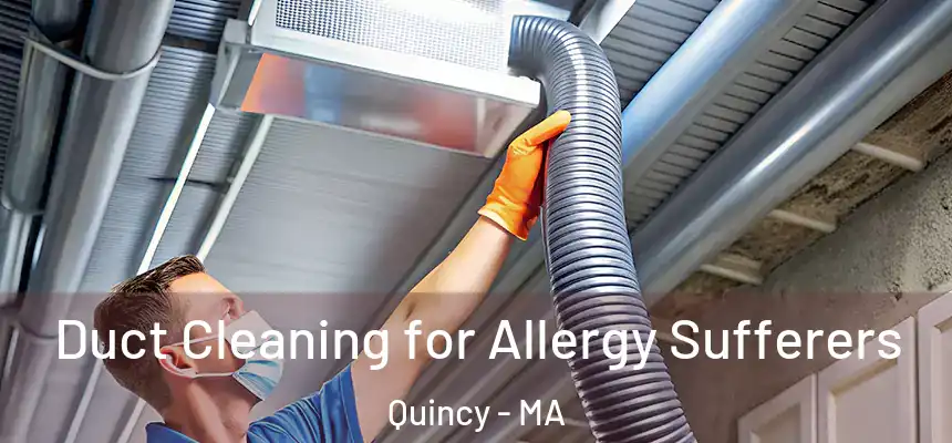 Duct Cleaning for Allergy Sufferers Quincy - MA